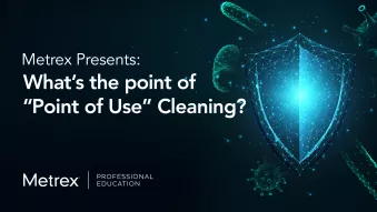 Metrex Presents: What's the point of Point-of-Use Cleaning